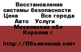 Восстановление системы безопасности › Цена ­ 7 000 - Все города Авто » Услуги   . Московская обл.,Королев г.